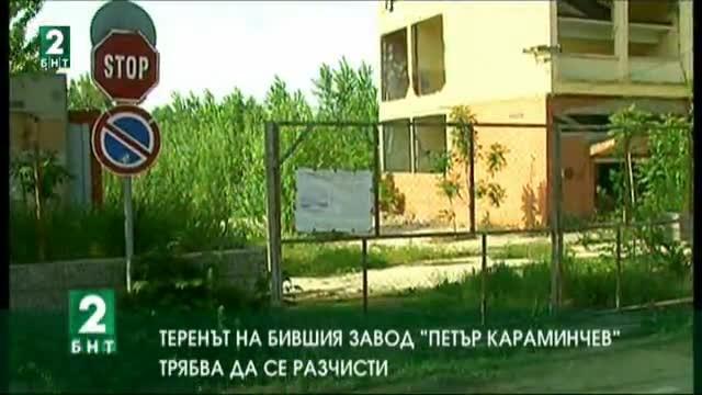 Теренът на бившия завод „Петър Караминчев” трябва да се разчисти
