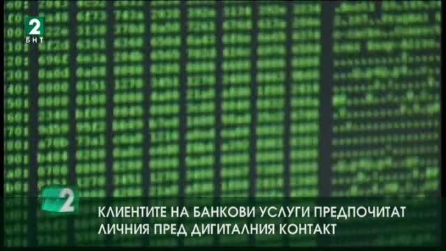 Клиентите на банкови услуги предпочитат личния пред дигиталния контакт